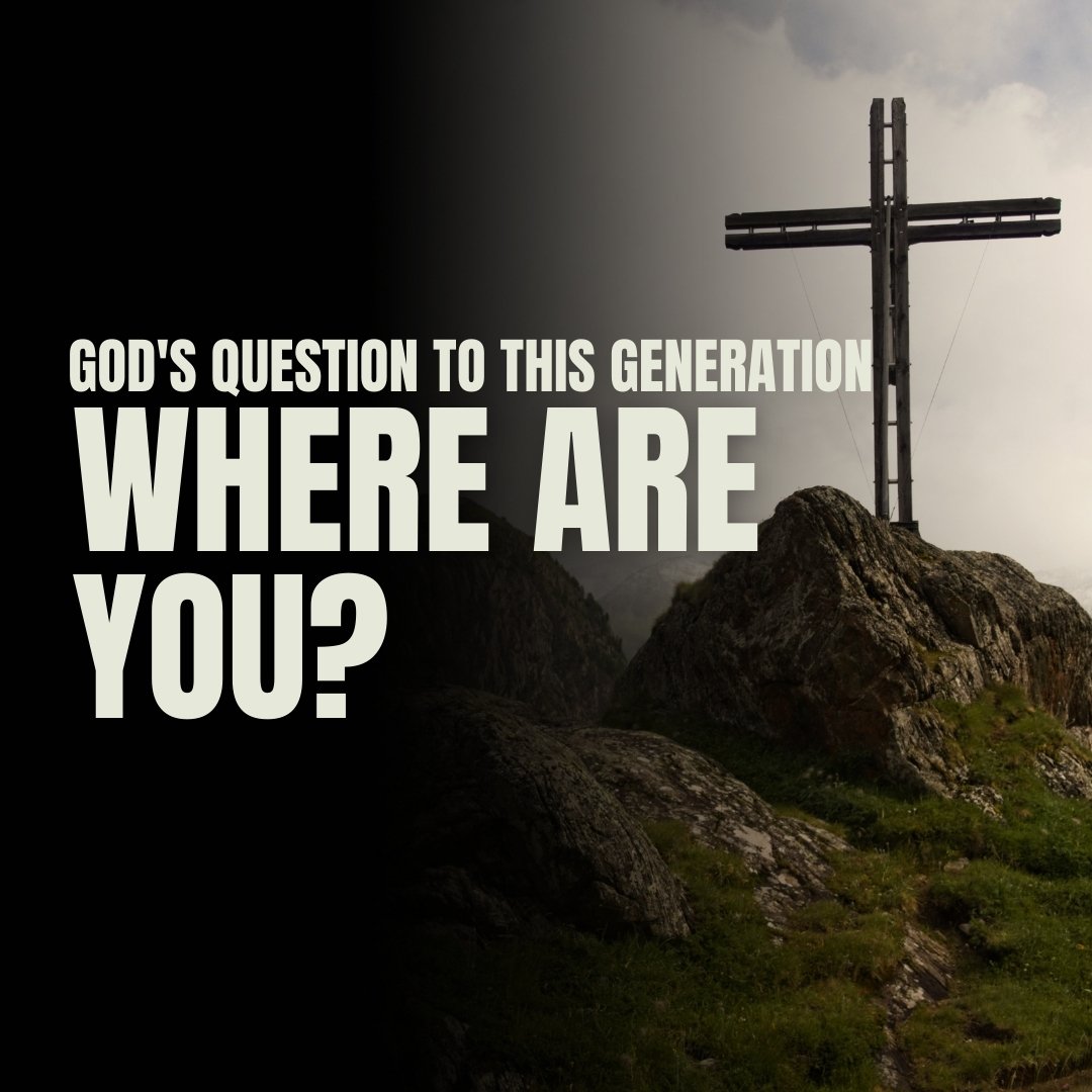 God’s question to this generation “Where are you?”