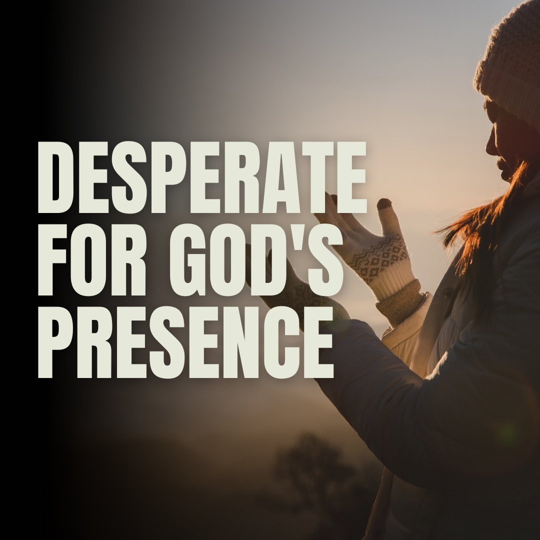 Desperate for God’s presence