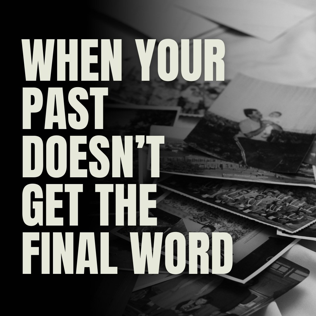 When your past doesn’t get the final word